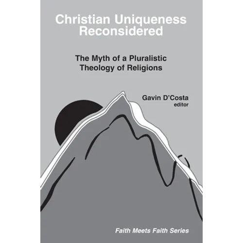 Christian Uniqueness Reconsidered: The Myth of a Pluralistic Theology of Religions