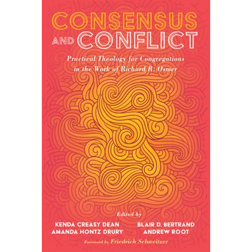 Consensus and Conflict: Practical Theology for Congregations in the Work of Richard R. Osmer