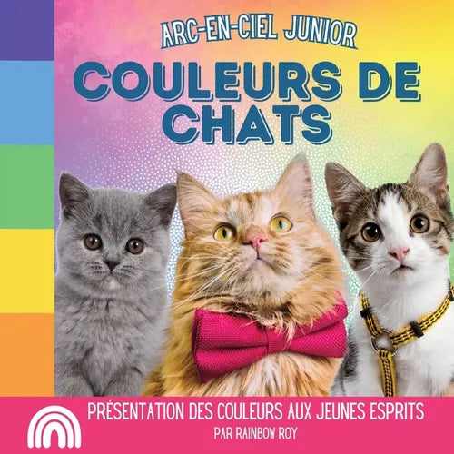 Arc-en-Ciel Junior, Couleurs de Chats: Présentation des couleurs aux jeunes esprits - Paperback