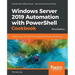 Windows Server 2019 Automation with PowerShell Cookbook - Third Edition: Powerful ways to automate and manage Windows administrative tasks