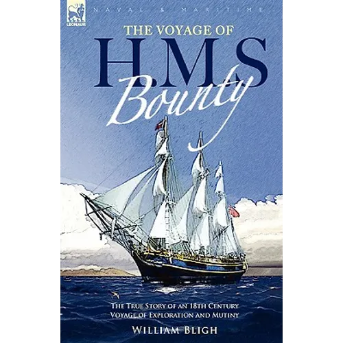 The Voyage of H. M. S. Bounty: the True Story of an 18th Century Voyage of Exploration and Mutiny