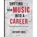 Volume 1: Shifting Your Music Into A Career-- A Guide For Independent Artists To Be Full Time Artists