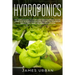 Hydroponics: The Complete Guide to Start Your Own Hydroponic Garden. Learn How to Build a Hydroponics System for Homegrown Organic