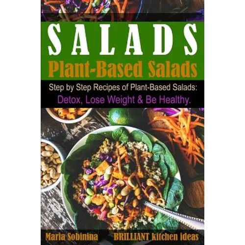 Salads: Step by Step Recipes of Plant-Based Salads. Detox, Lose Weight & Be Healthy.