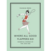 Where All Good Flappers Go: Essential Stories of the Jazz Age