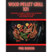 Wood Pellet Grill 101: Everything You Need to Know to Be the Master of Your Wood Pellet Grill. With Dessert Section!