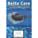 Betta Care: The Complete Guide to Caring for and Keeping Betta as Pet Fish
