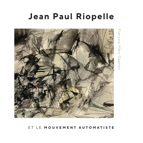Jean Paul Riopelle Et Le Mouvement Automatiste: Volume 30