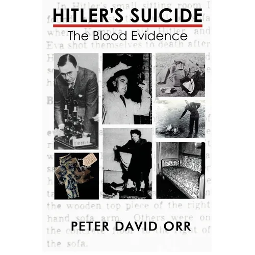Hitler's Suicide: The Blood Evidence: An In-Depth Investigation of the Bloodstain Evidence