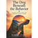 The Dog Beneath the Behavior: Healing Chronic Stress and Creating Lasting Change