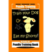 Poodle Training, Train Your Dog Or Eat My Shorts! Not Really, But... Poodle Training Book