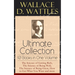 Wallace D. Wattles Ultimate Collection - 10 Books in One Volume: The Science of Getting Rich, the Science of Being Well, the Science of Being Great, H