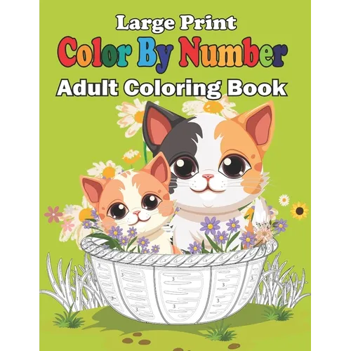 Large Print Color By Number Adult Coloring Book: Large Print Color By Number Butterflies, Birds, Sea life, Flowers and more (Adults Color By Number)
