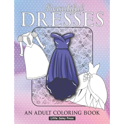 Beautiful Dresses An Adult Coloring Book: Fabulous Fashions Coloring pages for gown lovers, Mini dress, Long Dress and cute fancy dresses Great Nation