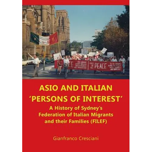 ASIO and Italian 'persons of interest': A History of Sydney's Federation of Italian Migrants and their Families (FILEF)