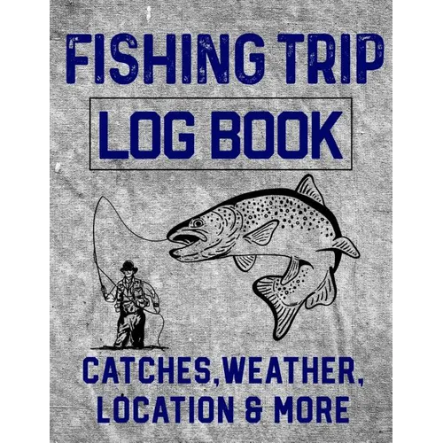 Fishing Trip Log Book Catches, Weather, Location, and More: Official Fisherman's record book to log all the important notes and writing prompts to rem