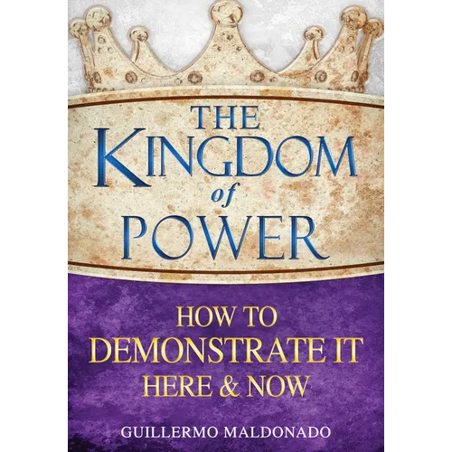 The Kingdom of Power: How to Demonstrate It Here and Now