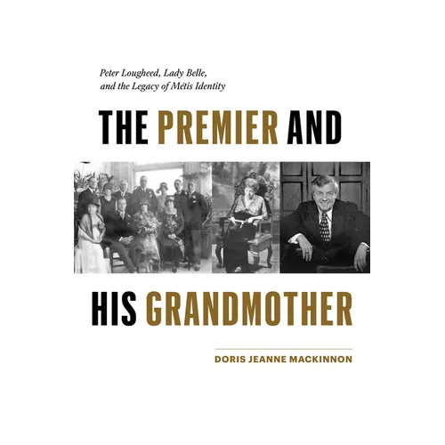 The Premier and His Grandmother: Peter Lougheed, Lady Belle, and the Legacy of Métis Identity