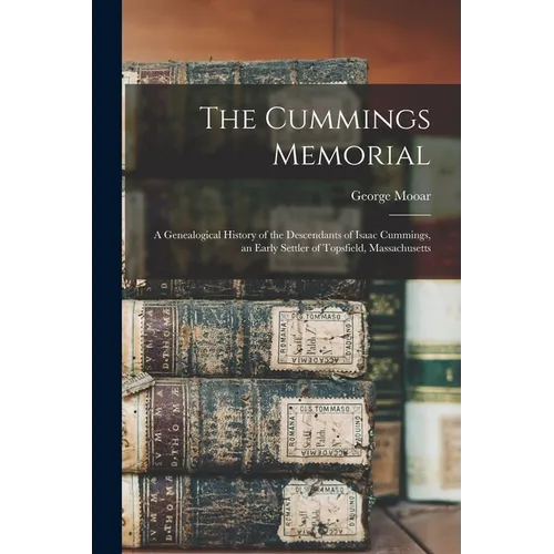 The Cummings Memorial: A Genealogical History of the Descendants of Isaac Cummings, an Early Settler of Topsfield, Massachusetts