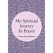 My Spiritual Journey In Prayer - A Prayer Journal Planner