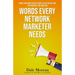 Words Every Network Marketer Needs: Word-for-Word Exactly What to Say for Getting Any Prospect on Your Side