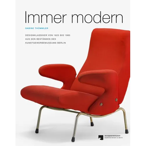Immer Modern: Designklassiker Von 1825 Bis 1985 Aus Den Bestanden Des Kunstgewerbemuseums Berlin