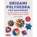 Origami Polyhedra for Beginners: Amazing Geometric Paper Models from a Leading Japanese Expert!