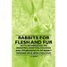 Rabbits for Flesh and Fur - With Information on Breeding, Varieties, Housing and Other Aspects of Rabbit Farming on a Smallholding