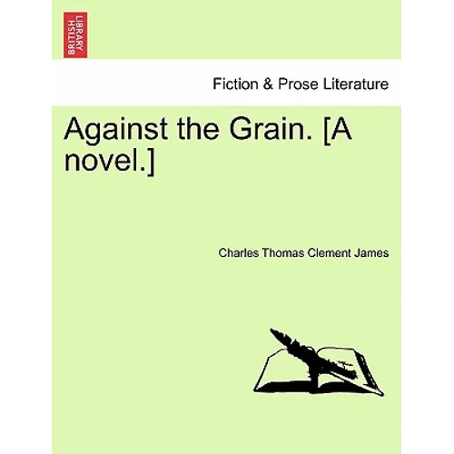 Against the Grain. [A Novel.]