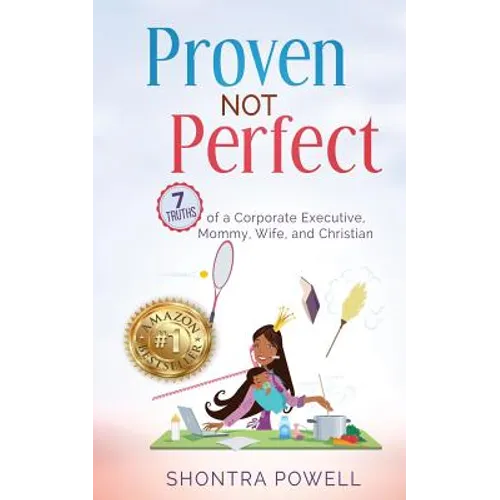 Proven Not Perfect: 7 Truths of a Corporate Executive, Mommy, Wife, and Christian