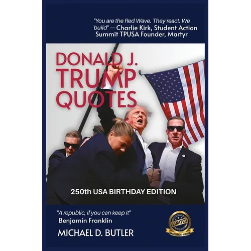 Donald J. Trump Quotes: 250TH USA BIRTHDAY EDITION Compiled by Michael D. Butler