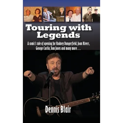 Touring with Legends (hardback): A comic's tale of opening for Rodney Dangerfield, Joan Rivers, George Carlin, Tom Jones and many more...