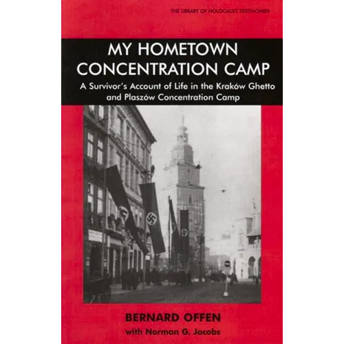 My Hometown Concentration Camp: A Survivor's Account of Life in the Krakow Ghetto and Plaszow Concentration Camp
