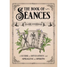The Book of Séances: A Guide to Divination and Speaking to Spirits