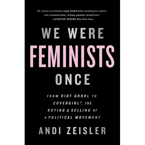 We Were Feminists Once: From Riot Grrrl to Covergirl(r), the Buying and Selling of a Political Movement