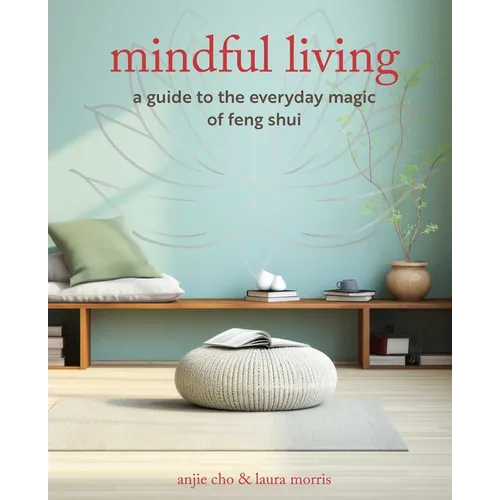 Mindful Living: A Guide to the Everyday Magic of Feng Shui