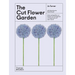 The Cut Flower Garden: Grow and Gather Cut Flowers for Homegrown Arrangements All Year Round
