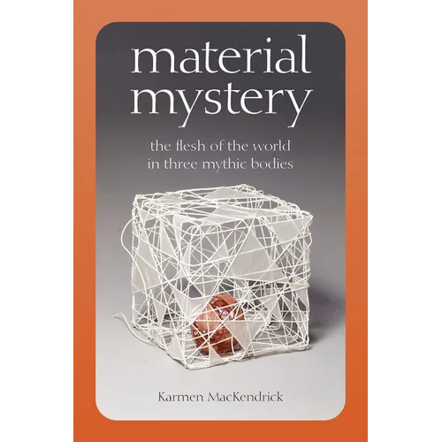 Material Mystery: The Flesh of the World in Three Mythic Bodies