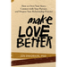 Make Love Better: How to Own Your Story, Connect with Your Partner, and Deepen Your Relationship Practice