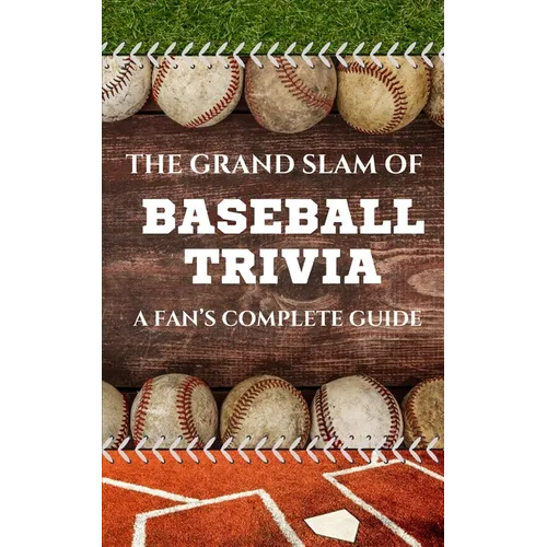 The Grand Slam of Baseball Trivia: A Fan's Complete Guide