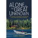 Alone in the Great Unknown: One Woman's Remarkable Adventures in the Northwestern Wilderness