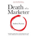 Death of a Marketer: Modern Marketing's Troubled Past and a New Approach to Change the Future