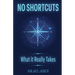No Shortcuts: What It Really Takes