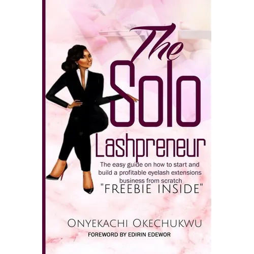 The Solo Lashpreneur: The easy guide on how to start and build a profitable eyelash extensions business from scratch