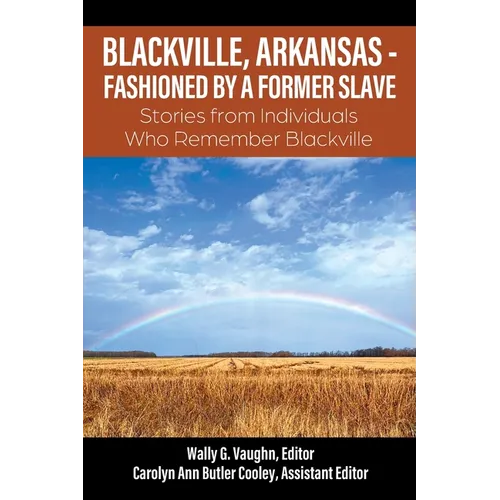 Blackville, Arkansas - Fashioned by a Former Slave: Stories from Individuals Who Remember Blackville