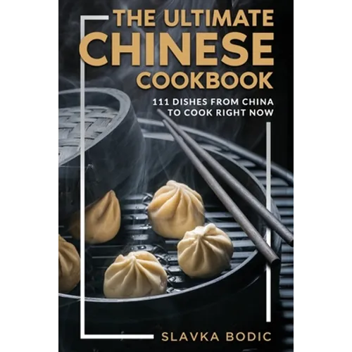 The Ultimate Chinese Cookbook: 111 Dishes From China To Cook Right Now