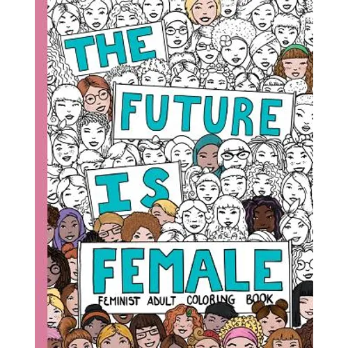 The Future Is Female: Feminist Adult Coloring Book: 30 Stress Relieving Adult Coloring Pages