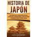 Historia de Japón: Una Fascinante Guía de la Historia Japonesa, que Incluye la Guerra Genpei, las Invasiones Mongolas, la Batalla de Tsushima y los Bo