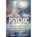 Psychic: Discover the 5 Ancient Secrets to Unlock Your Psychic Abilities