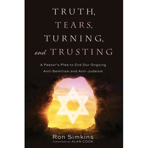Truth, Tears, Turning, and Trusting: A Pastor's Plea to End Our Ongoing Anti-Semitism and Anti-Judaism